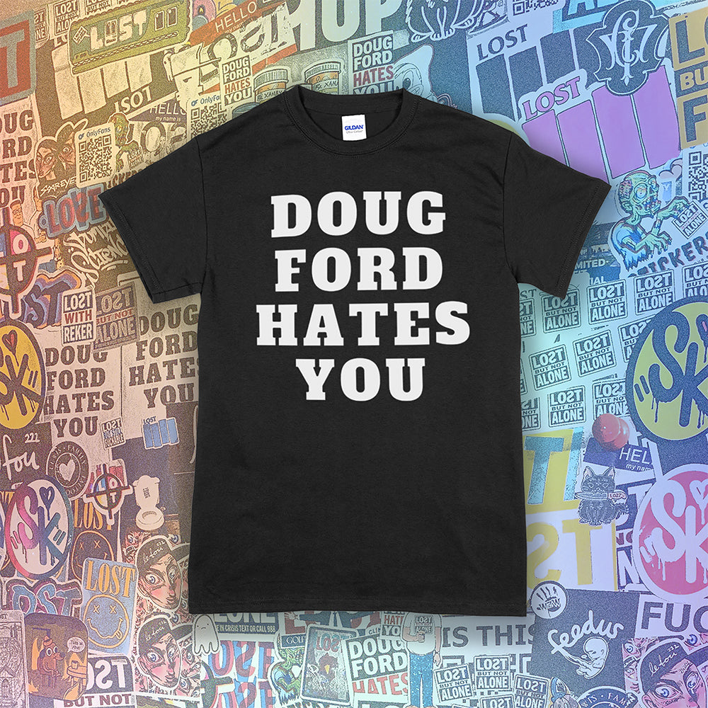 The original Doug Ford Hates You t-shirt. Bold white letters screen printed on a black shirt. Colorful graffiti stickers make up the background.