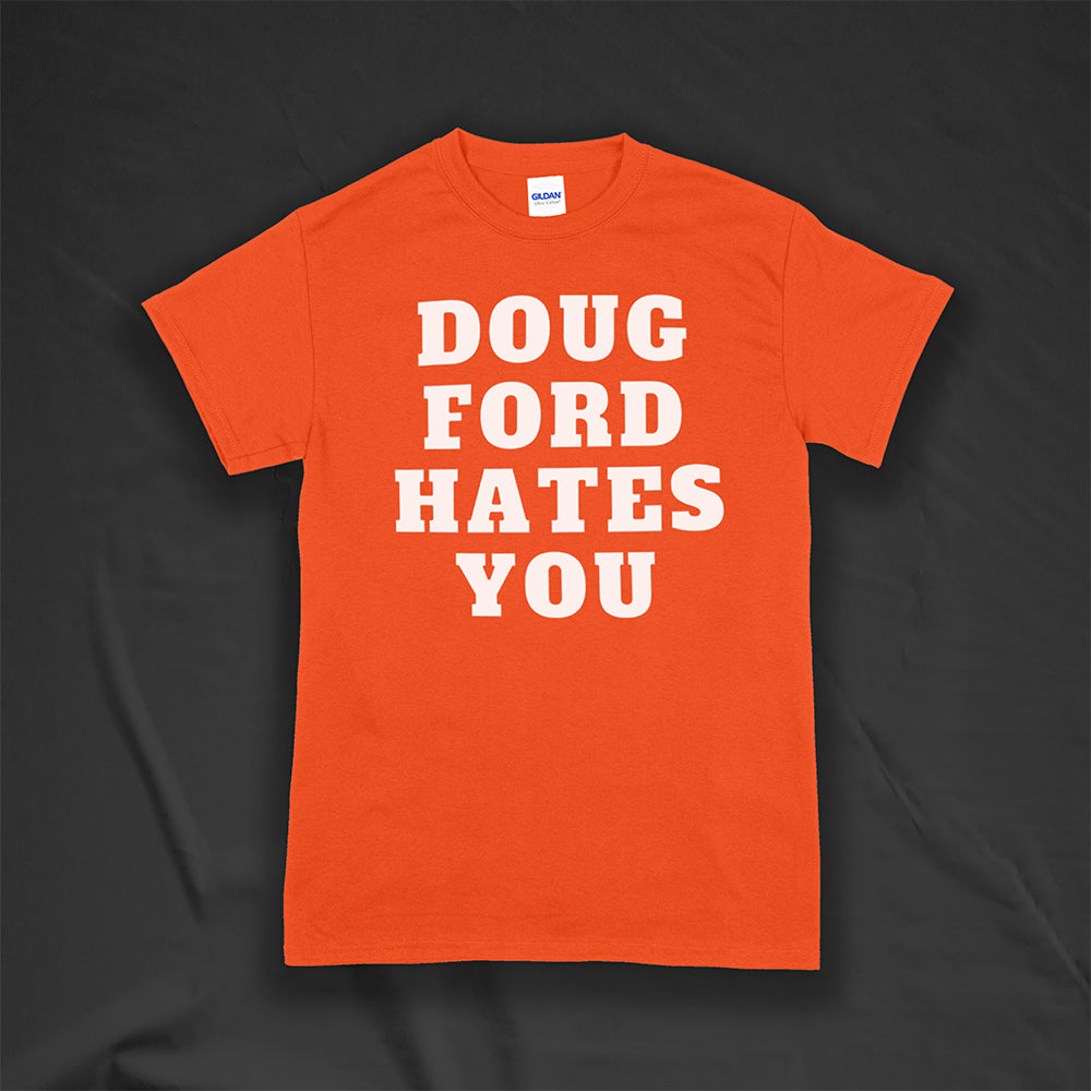 The original Doug Ford Hates You t-shirt. Bold white letters screen printed on an orange shirt.