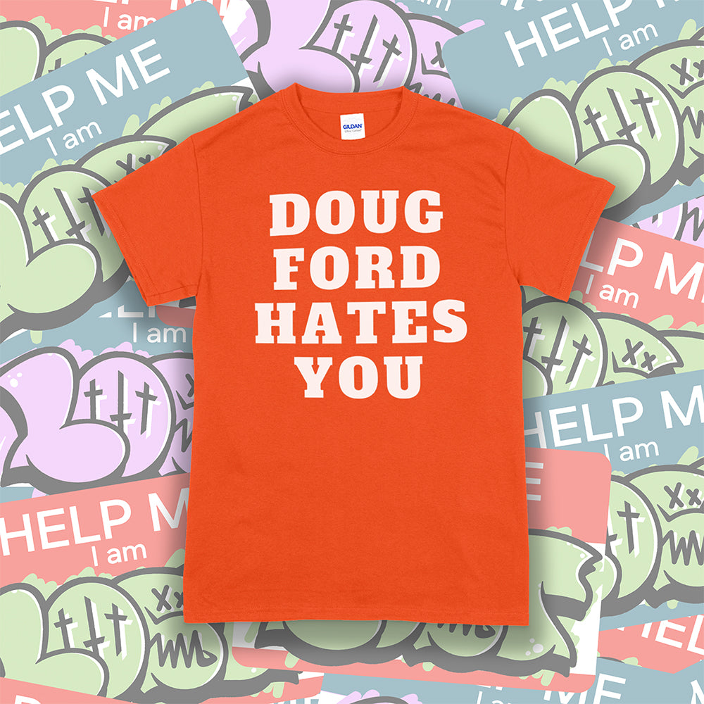 The original Doug Ford Hates You t-shirt. Bold white letters screen printed on an orange shirt. Colorful graffiti stickers make up the background.